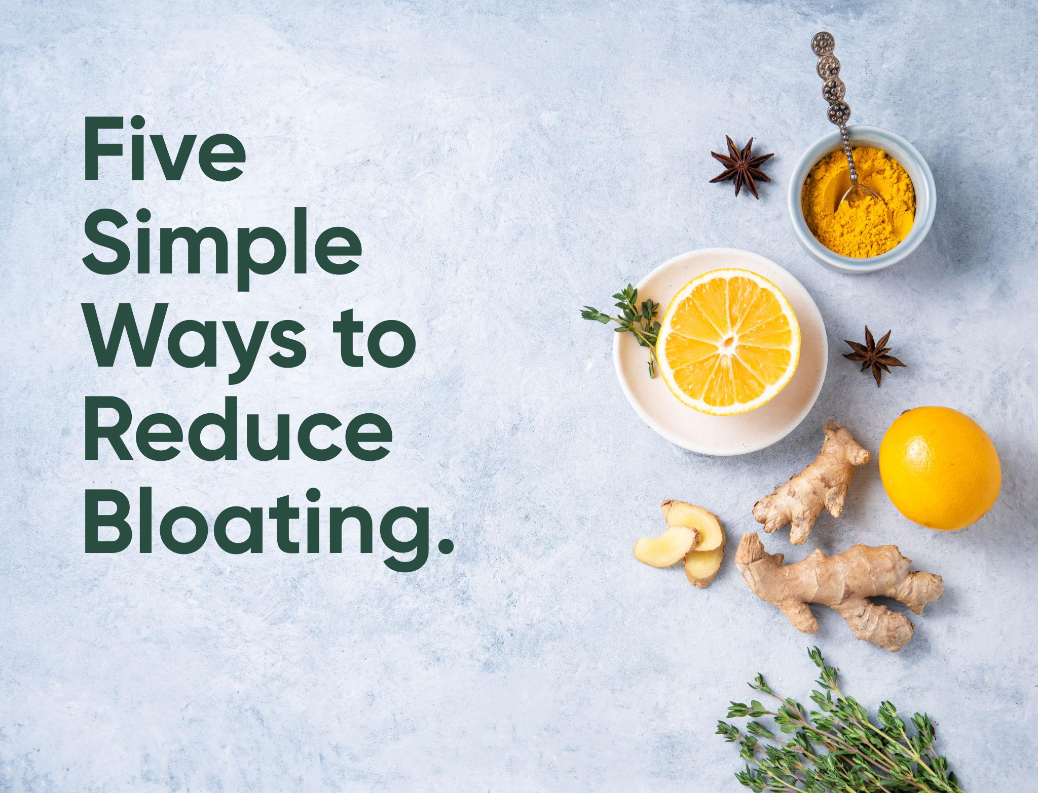 Five Simple Ways to Reduce Bloating